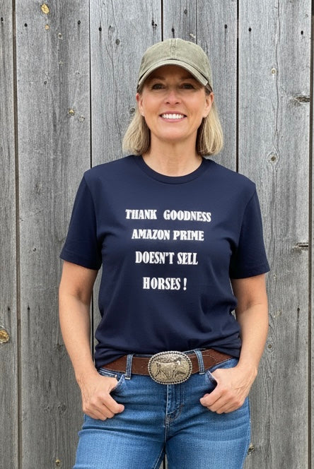 Fun T-Shirt - Thank Goodness Amazon Prime Doesn't Sell Horses!